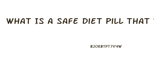 What Is A Safe Diet Pill That Works