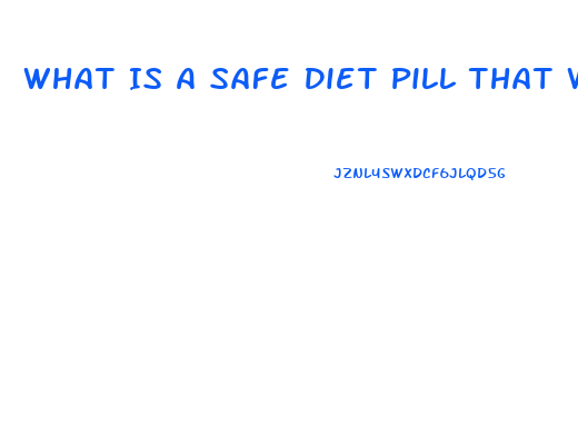 What Is A Safe Diet Pill That Works