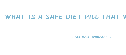 What Is A Safe Diet Pill That Works