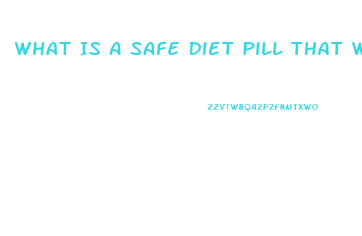 What Is A Safe Diet Pill That Works