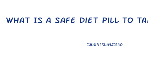 What Is A Safe Diet Pill To Take