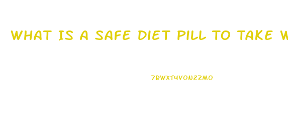 What Is A Safe Diet Pill To Take When Taken Blood Pressure Medication