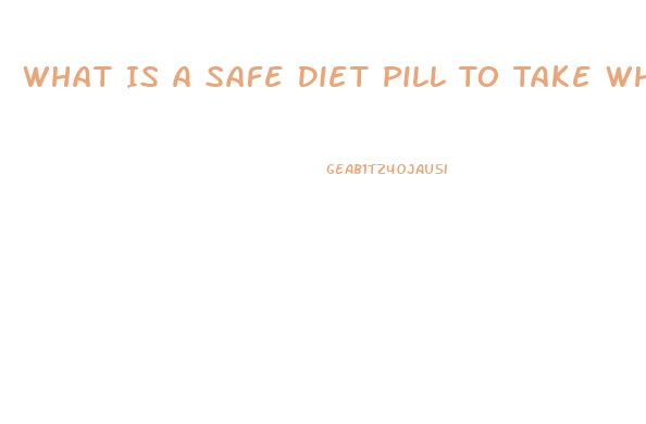 What Is A Safe Diet Pill To Take When Taken Blood Pressure Medication