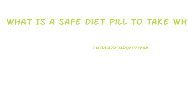 What Is A Safe Diet Pill To Take When Taken Blood Pressure Medication