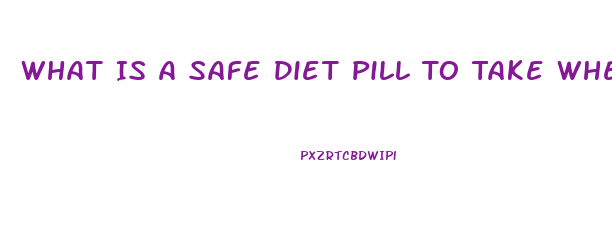 What Is A Safe Diet Pill To Take When Taken Blood Pressure Medication