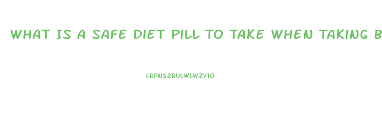 What Is A Safe Diet Pill To Take When Taking Blood Pressure Medication