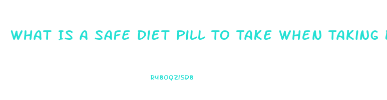 What Is A Safe Diet Pill To Take When Taking Blood Pressure Medication