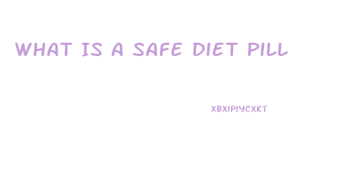 What Is A Safe Diet Pill