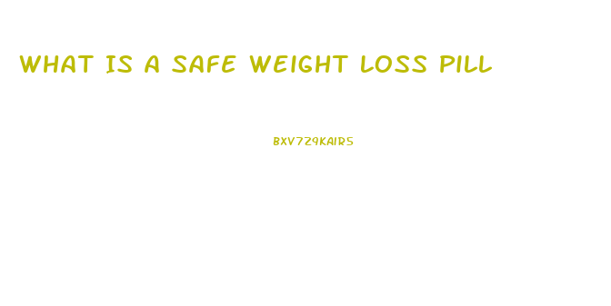 What Is A Safe Weight Loss Pill