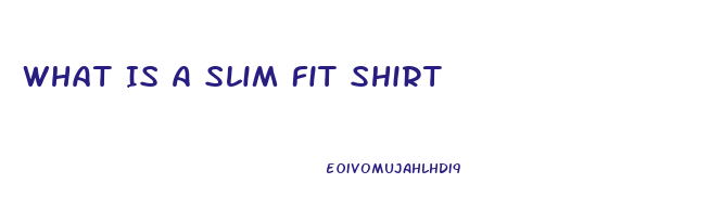 What Is A Slim Fit Shirt