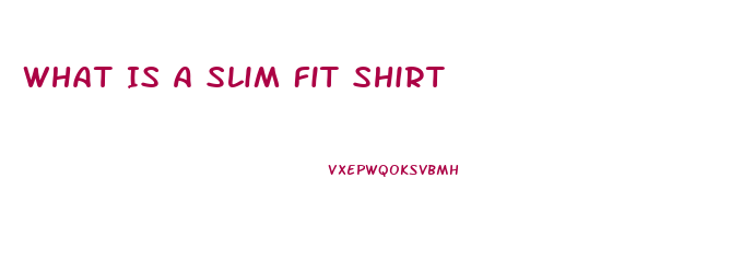 What Is A Slim Fit Shirt