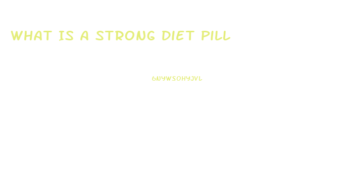 What Is A Strong Diet Pill