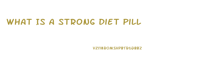 What Is A Strong Diet Pill