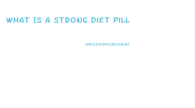 What Is A Strong Diet Pill