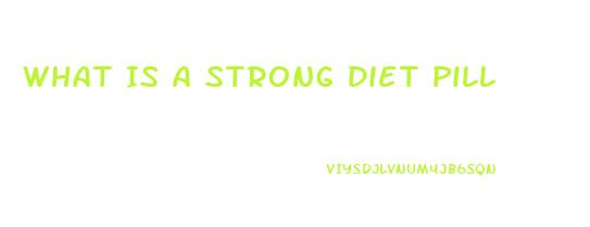 What Is A Strong Diet Pill