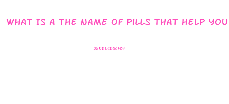 What Is A The Name Of Pills That Help You Lose Weight