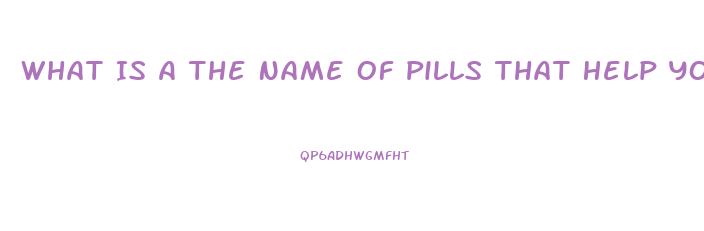 What Is A The Name Of Pills That Help You Lose Weight