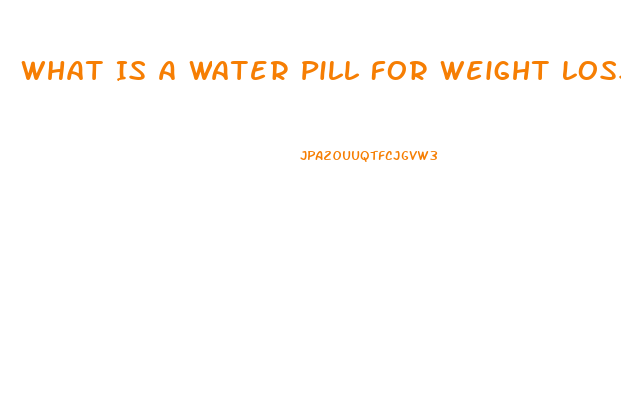 What Is A Water Pill For Weight Loss