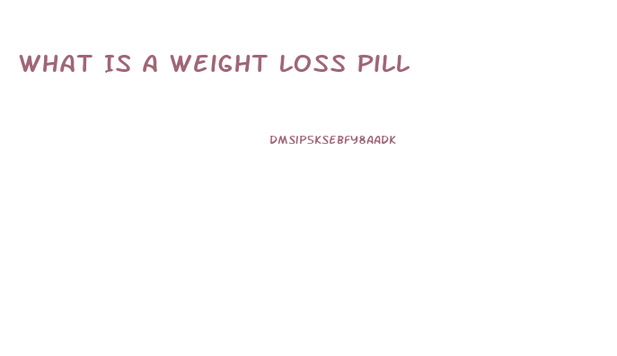 What Is A Weight Loss Pill