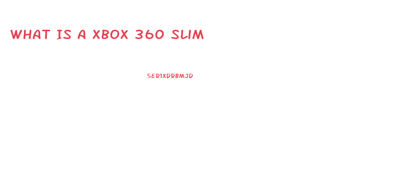 What Is A Xbox 360 Slim