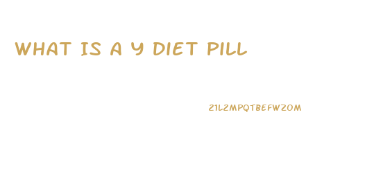 What Is A Y Diet Pill