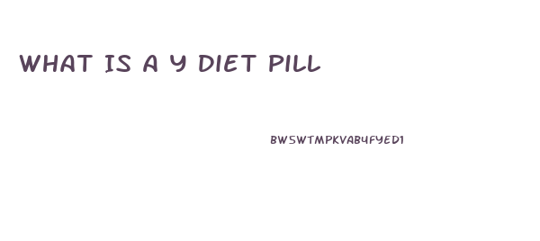 What Is A Y Diet Pill