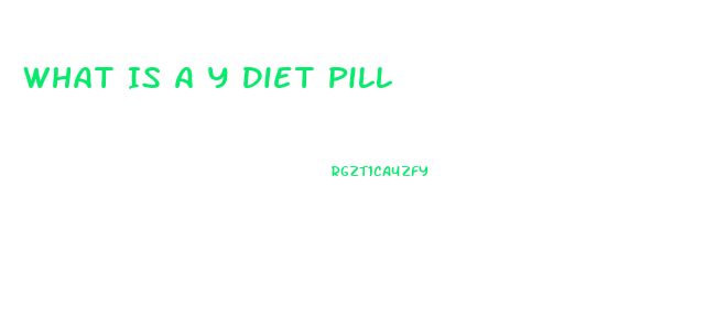 What Is A Y Diet Pill