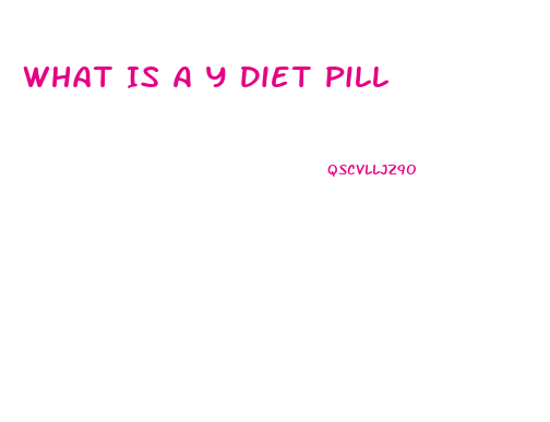 What Is A Y Diet Pill