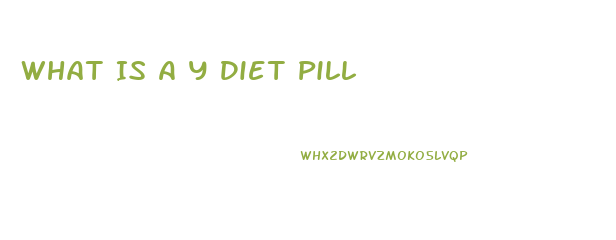 What Is A Y Diet Pill