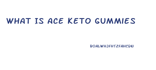 What Is Ace Keto Gummies