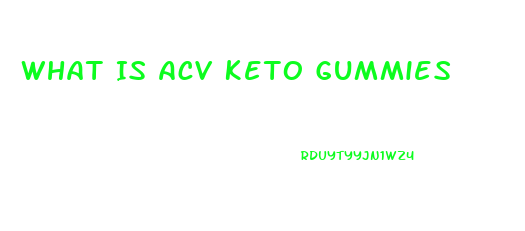 What Is Acv Keto Gummies