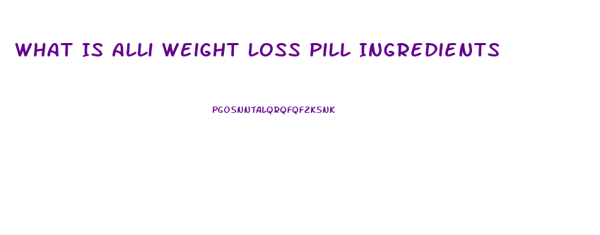 What Is Alli Weight Loss Pill Ingredients