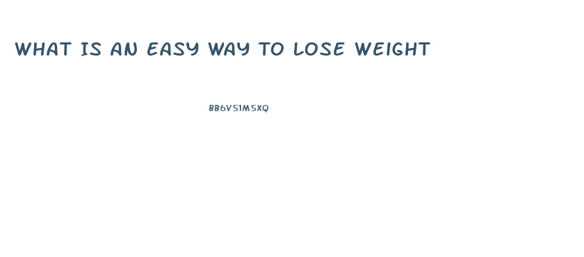 What Is An Easy Way To Lose Weight