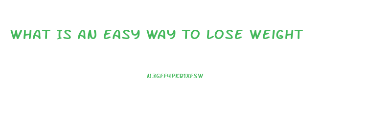 What Is An Easy Way To Lose Weight