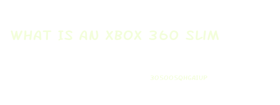 What Is An Xbox 360 Slim