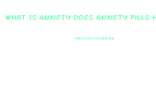 What Is Anxiety Does Anxiety Pills Help You Lose Weight