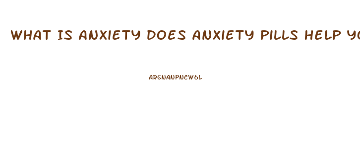 What Is Anxiety Does Anxiety Pills Help You Lose Weight