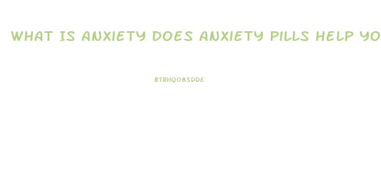 What Is Anxiety Does Anxiety Pills Help You Lose Weight