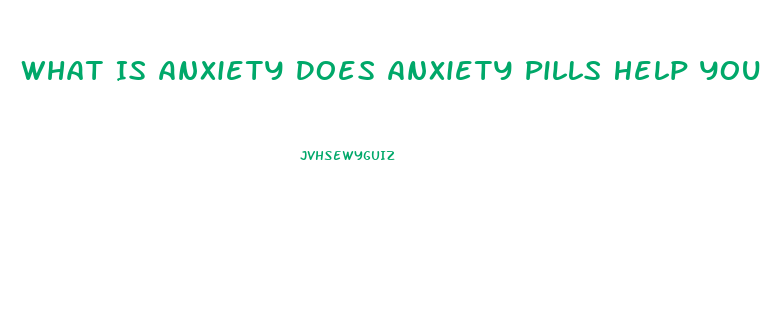 What Is Anxiety Does Anxiety Pills Help You Lose Weight