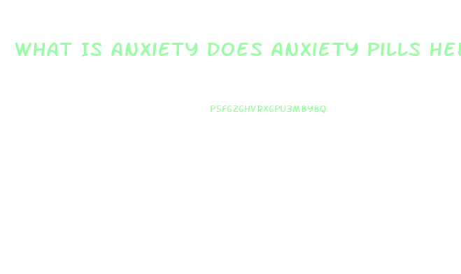 What Is Anxiety Does Anxiety Pills Help You Lose Weight