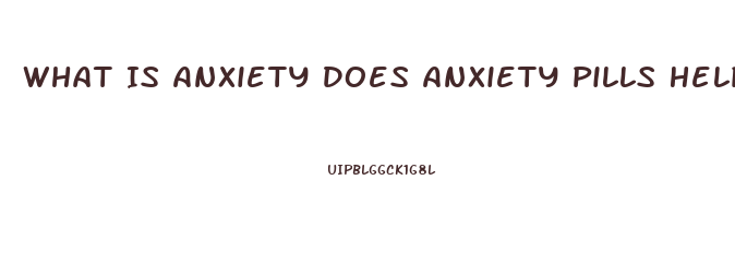 What Is Anxiety Does Anxiety Pills Help You Lose Weight