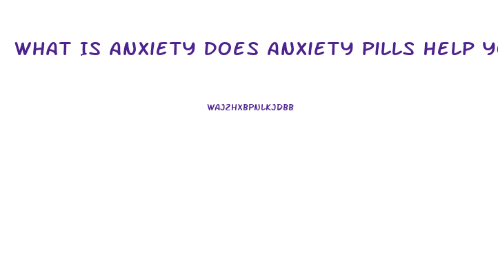 What Is Anxiety Does Anxiety Pills Help You Lose Weight