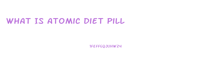 What Is Atomic Diet Pill
