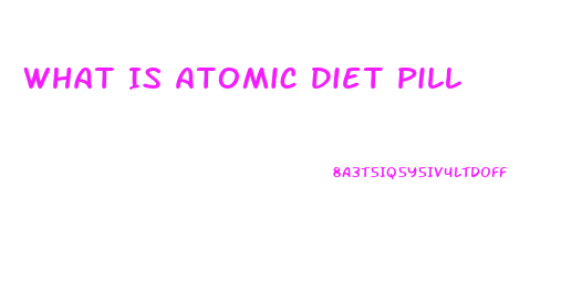 What Is Atomic Diet Pill