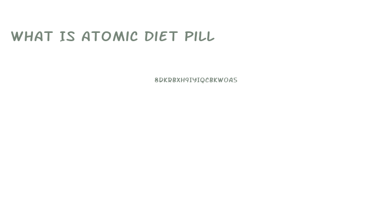 What Is Atomic Diet Pill