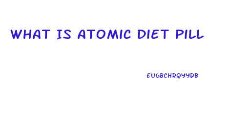 What Is Atomic Diet Pill