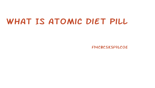 What Is Atomic Diet Pill