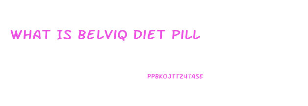 What Is Belviq Diet Pill