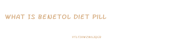 What Is Benetol Diet Pill