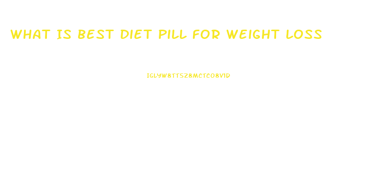 What Is Best Diet Pill For Weight Loss